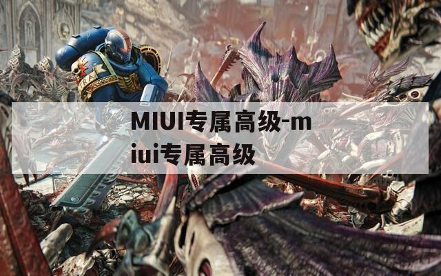 MIUI專屬高級(jí)-miui專屬高級(jí)