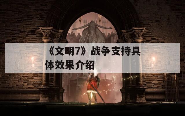 《文明7》戰(zhàn)爭(zhēng)支持具體效果介紹