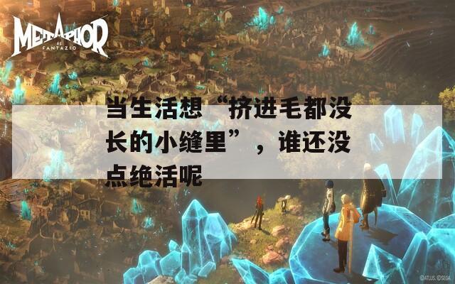 當生活想“擠進毛都沒長的小縫里”，誰還沒點絕活呢