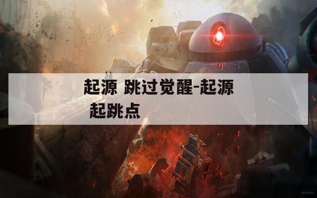 起源 跳過覺醒-起源 起跳點