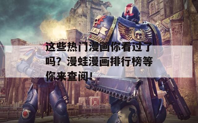 這些熱門漫畫你看過了嗎？漫蛙漫畫排行榜等你來查閱！