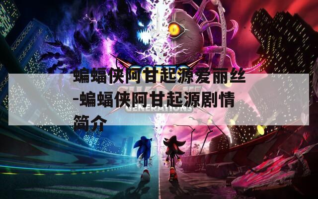 蝙蝠俠阿甘起源愛麗絲-蝙蝠俠阿甘起源劇情簡(jiǎn)介