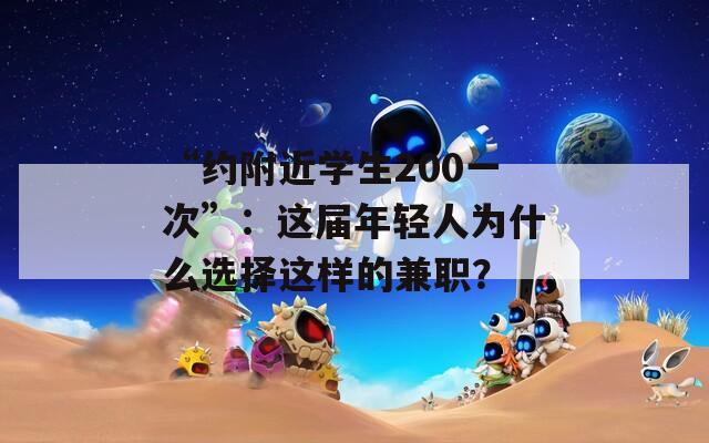 “約附近學生200一次”：這屆年輕人為什么選擇這樣的兼職？