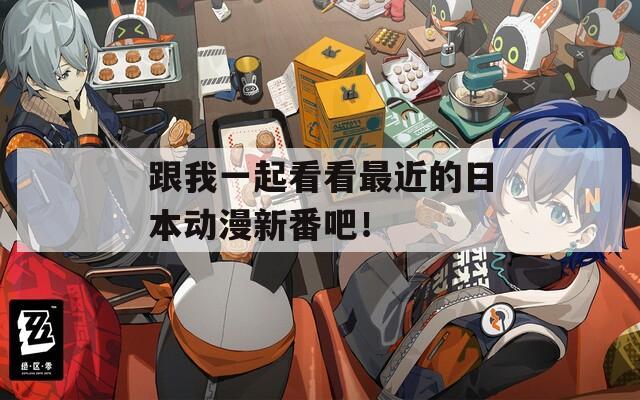 跟我一起看看最近的日本動(dòng)漫新番吧！