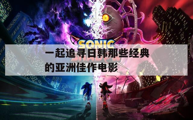 一起追尋日韓那些經(jīng)典的亞洲佳作電影
