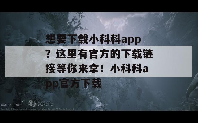 想要下載小科科app？這里有官方的下載鏈接等你來拿！小科科app官方下載