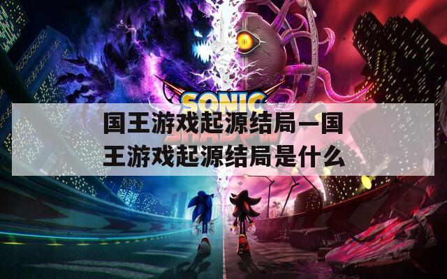 國王游戲起源結(jié)局—國王游戲起源結(jié)局是什么