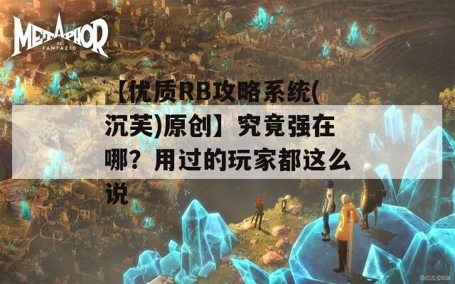 【優(yōu)質(zhì)RB攻略系統(tǒng)(沉芙)原創(chuàng)】究竟強(qiáng)在哪？用過的玩家都這么說