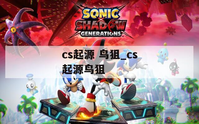 cs起源 鳥(niǎo)狙_cs起源鳥(niǎo)狙