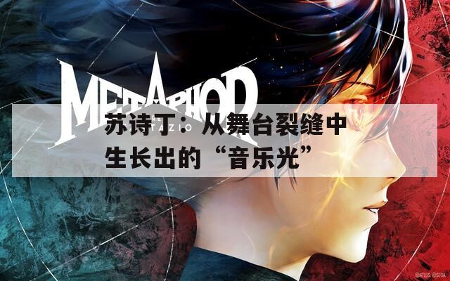 蘇詩(shī)?。簭奈枧_(tái)裂縫中生長(zhǎng)出的“音樂(lè)光”