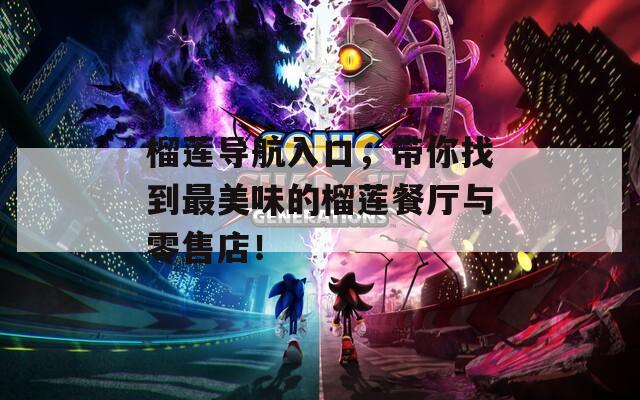 榴蓮導(dǎo)航入口，帶你找到最美味的榴蓮餐廳與零售店！