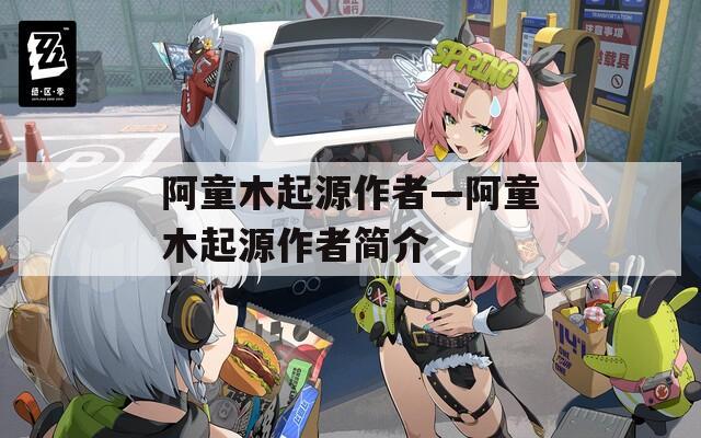 阿童木起源作者—阿童木起源作者簡(jiǎn)介