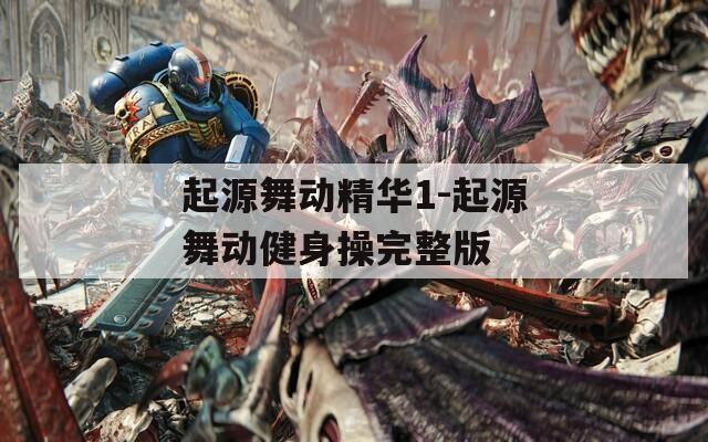 起源舞動精華1-起源舞動健身操完整版