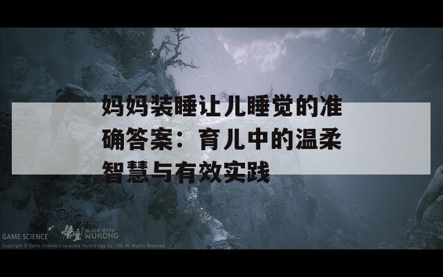 媽媽裝睡讓兒睡覺(jué)的準(zhǔn)確答案：育兒中的溫柔智慧與有效實(shí)踐