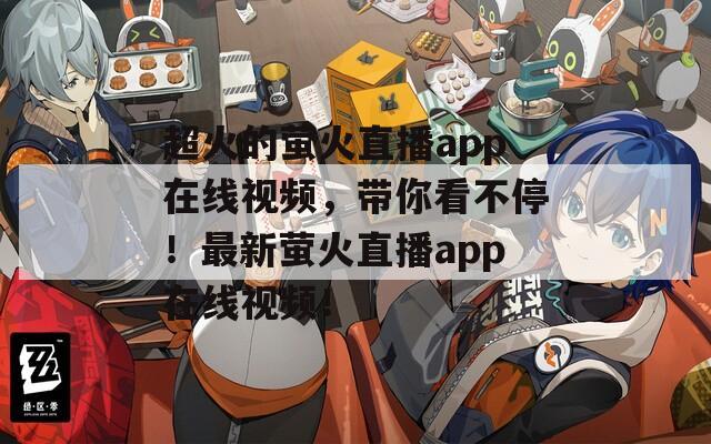 超火的螢火直播app在線視頻，帶你看不停！最新螢火直播app在線視頻！