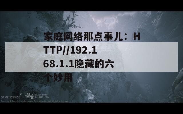 家庭網(wǎng)絡(luò)那點(diǎn)事兒：HTTP//192.168.1.1隱藏的六個(gè)妙用