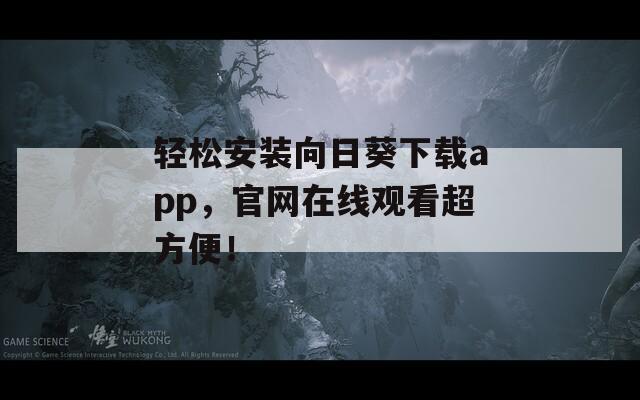 輕松安裝向日葵下載app，官網(wǎng)在線觀看超方便！