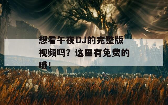 想看午夜DJ的完整版視頻嗎？這里有免費的哦！