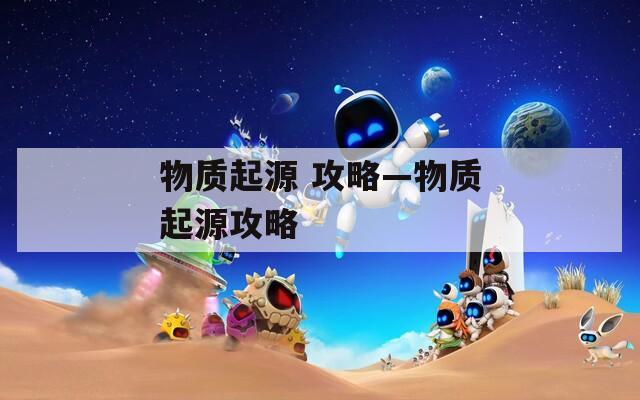 物質起源 攻略—物質起源攻略