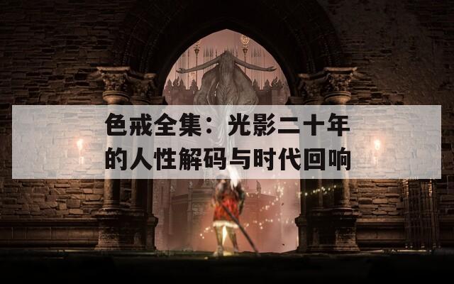 色戒全集：光影二十年的人性解碼與時(shí)代回響