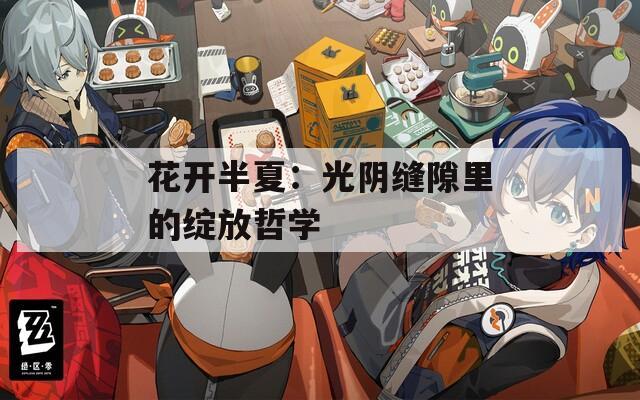 花開(kāi)半夏：光陰縫隙里的綻放哲學(xué)