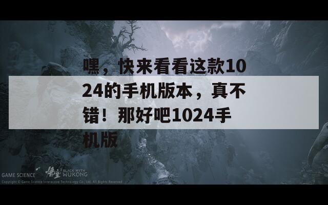 嘿，快來(lái)看看這款1024的手機(jī)版本，真不錯(cuò)！那好吧1024手機(jī)版