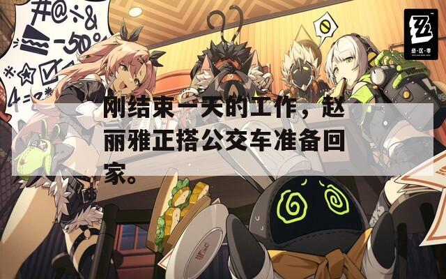 剛結(jié)束一天的工作，趙麗雅正搭公交車(chē)準(zhǔn)備回家。
