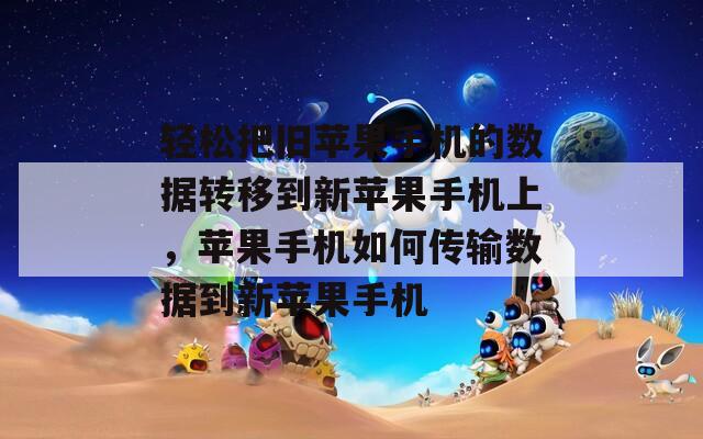 輕松把舊蘋果手機(jī)的數(shù)據(jù)轉(zhuǎn)移到新蘋果手機(jī)上，蘋果手機(jī)如何傳輸數(shù)據(jù)到新蘋果手機(jī)