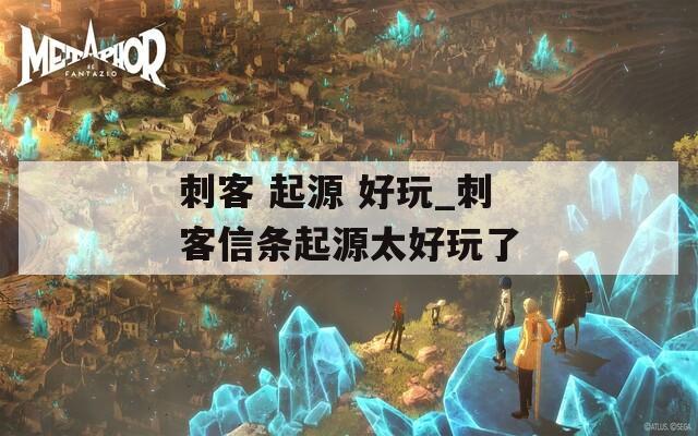 刺客 起源 好玩_刺客信條起源太好玩了