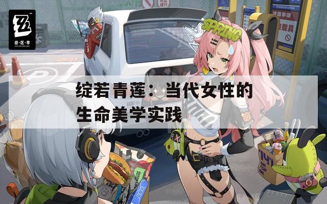綻若青蓮：當代女性的生命美學(xué)實踐