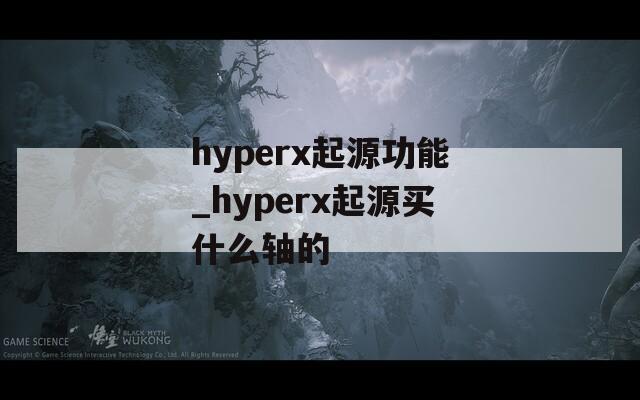 hyperx起源功能_hyperx起源買什么軸的