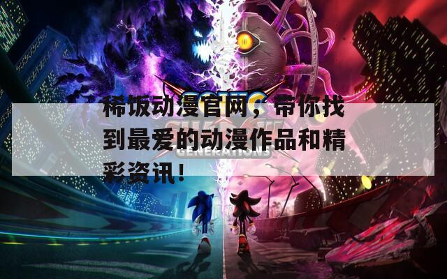 稀飯動漫官網(wǎng)，帶你找到最愛的動漫作品和精彩資訊！
