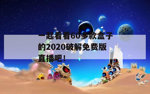 一起看看60多款盒子的2020破解免費版直播吧！