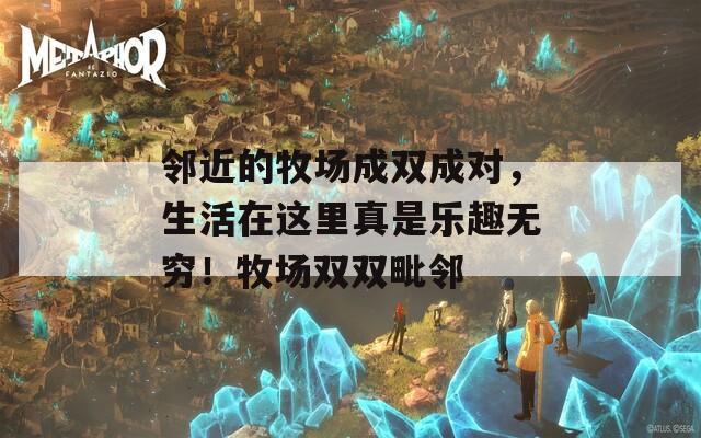 鄰近的牧場(chǎng)成雙成對(duì)，生活在這里真是樂(lè)趣無(wú)窮！牧場(chǎng)雙雙毗鄰
