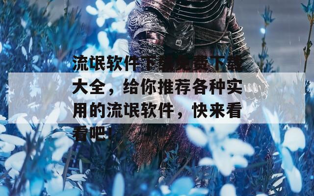 流氓軟件下載免費下載大全，給你推薦各種實用的流氓軟件，快來看看吧！