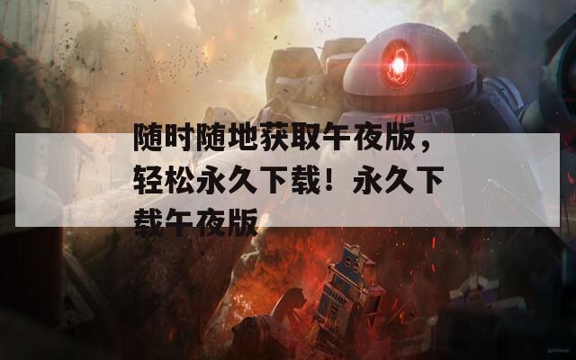 隨時隨地獲取午夜版，輕松永久下載！永久下載午夜版