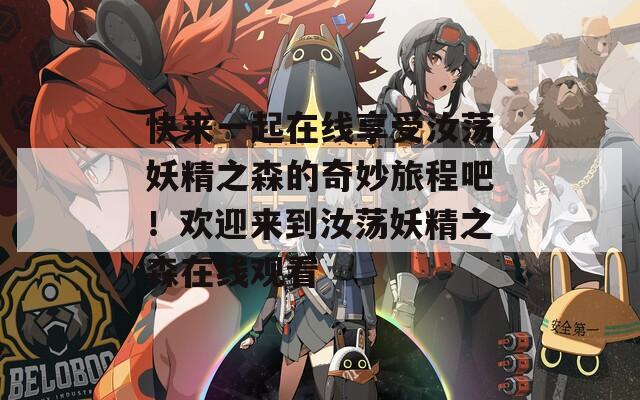 快來一起在線享受汝蕩妖精之森的奇妙旅程吧！歡迎來到汝蕩妖精之森在線觀看