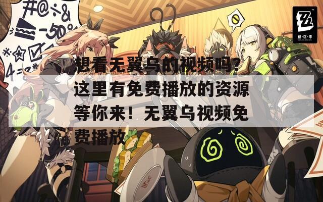 想看無翼烏的視頻嗎？這里有免費播放的資源等你來！無翼烏視頻免費播放