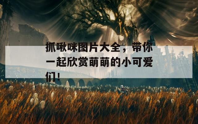 抓啾咪圖片大全，帶你一起欣賞萌萌的小可愛們！