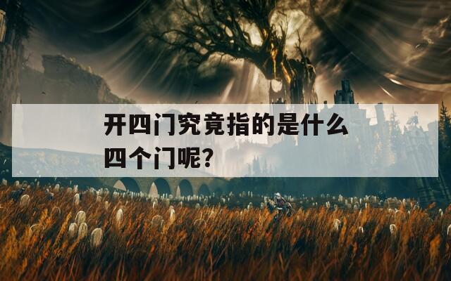 開(kāi)四門(mén)究竟指的是什么四個(gè)門(mén)呢？