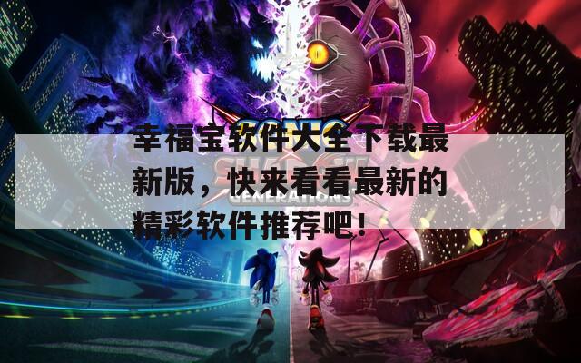 幸福寶軟件大全下載最新版，快來看看最新的精彩軟件推薦吧！