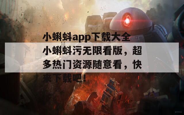 小蝌蚪app下載大全小蝌蚪污無限看版，超多熱門資源隨意看，快來下載吧！