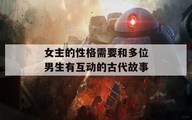 女主的性格需要和多位男生有互動(dòng)的古代故事