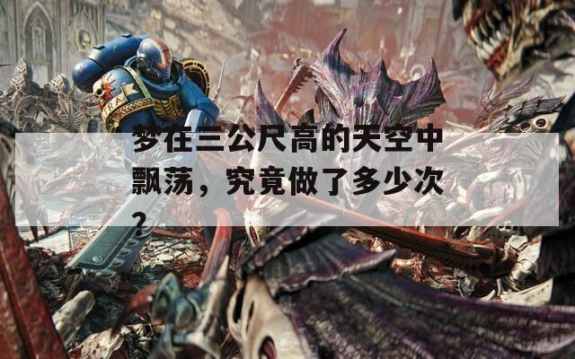 夢在三公尺高的天空中飄蕩，究竟做了多少次？