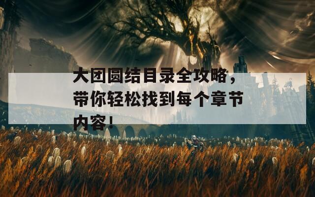 大團圓結(jié)目錄全攻略，帶你輕松找到每個章節(jié)內(nèi)容！