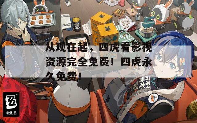 從現(xiàn)在起，四虎看影視資源完全免費(fèi)！四虎永久免費(fèi)！