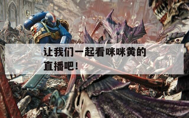 讓我們一起看咪咪黃的直播吧！