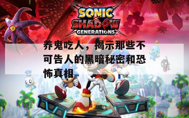 養(yǎng)鬼吃人，揭示那些不可告人的黑暗秘密和恐怖真相