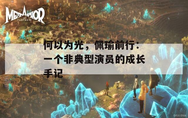 何以為光，佩瑜前行：一個非典型演員的成長手記