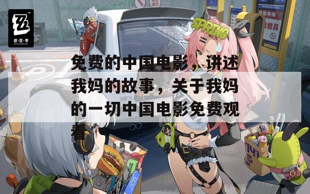 免費的中國電影，講述我媽的故事，關(guān)于我媽的一切中國電影免費觀看